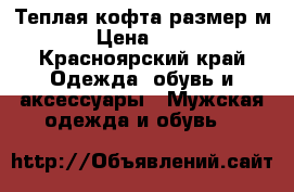 Теплая кофта размер м. › Цена ­ 200 - Красноярский край Одежда, обувь и аксессуары » Мужская одежда и обувь   